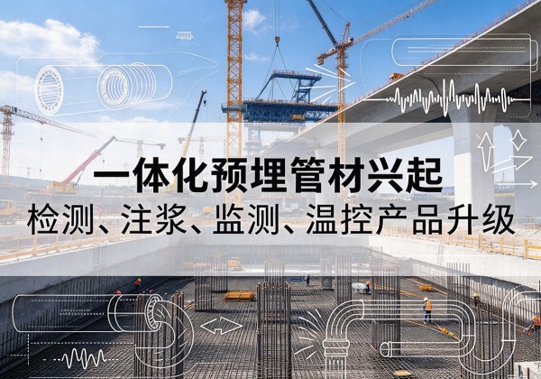两当一体化管材产品兴起，声测注浆一体管、多功能预埋管应用增多
